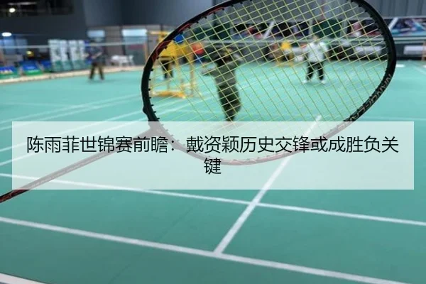 陈雨菲世锦赛前瞻：戴资颖历史交锋或成胜负关键